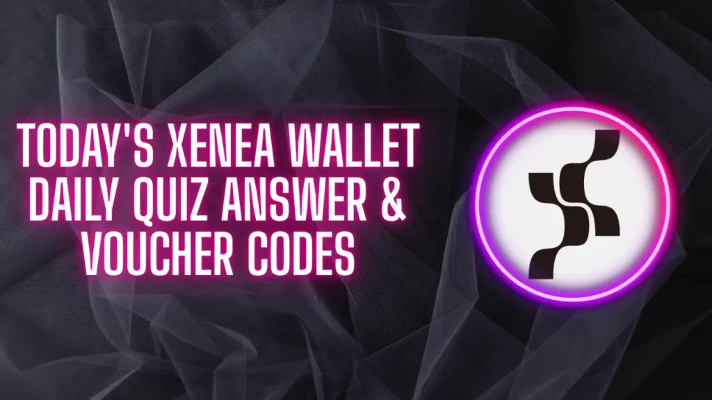 Today's Xenea Wallet Daily Quiz Answer & Voucher Codes